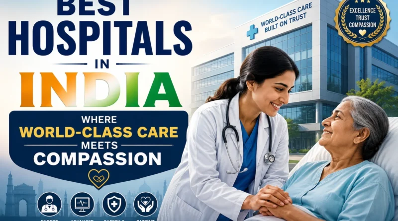 Best Hospitals in India: Where World-Class Care Meets Compassion